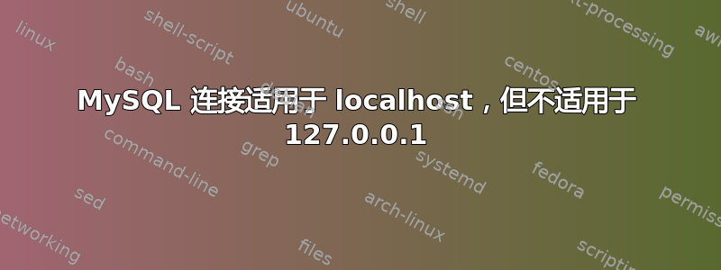 MySQL 连接适用于 localhost，但不适用于 127.0.0.1