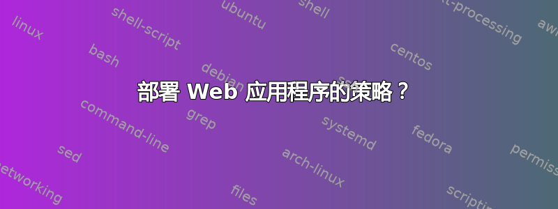 部署 Web 应用程序的策略？