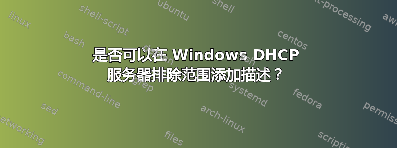 是否可以在 Windows DHCP 服务器排除范围添加描述？