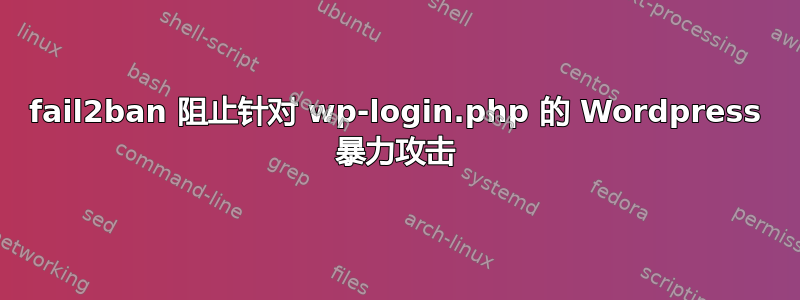 fail2ban 阻止针对 wp-login.php 的 Wordpress 暴力攻击