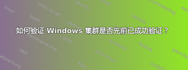 如何验证 Windows 集群是否先前已成功验证？