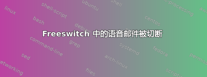 Freeswitch 中的语音邮件被切断