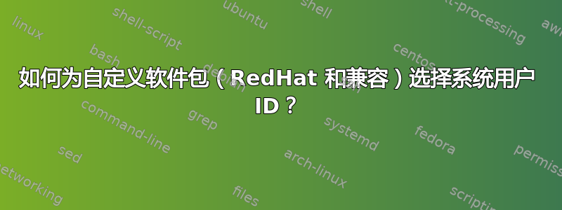 如何为自定义软件包（RedHat 和兼容）选择系统用户 ID？