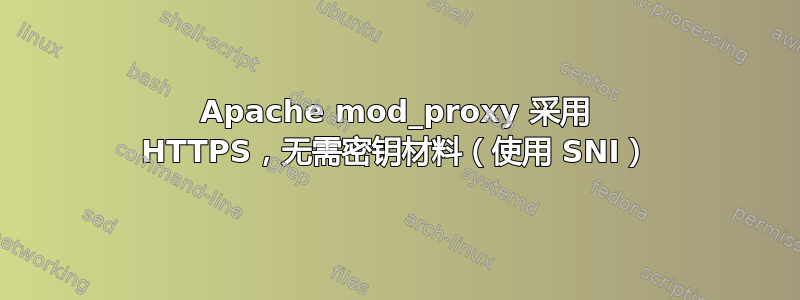 Apache mod_proxy 采用 HTTPS，无需密钥材料（使用 SNI）