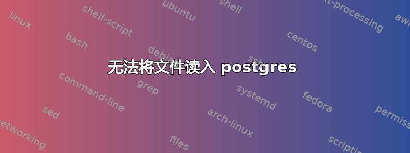 无法将文件读入 postgres