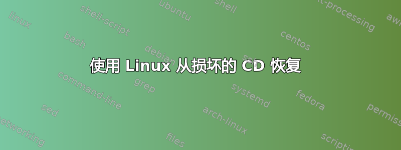 使用 Linux 从损坏的 CD 恢复 