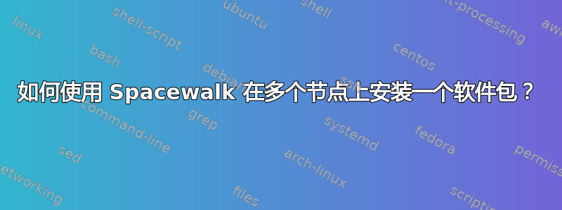 如何使用 Spacewalk 在多个节点上安装一个软件包？