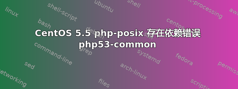 CentOS 5.5 php-posix 存在依赖错误 php53-common