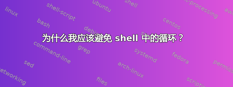 为什么我应该避免 shell 中的循环？ 