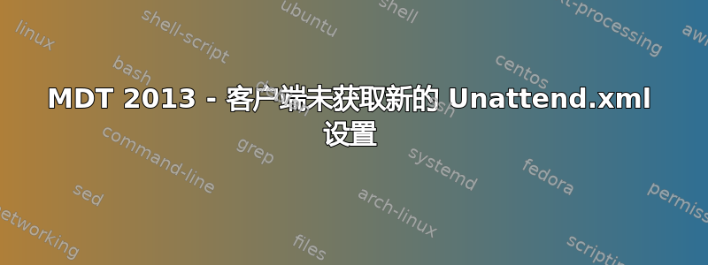 MDT 2013 - 客户端未获取新的 Unattend.xml 设置