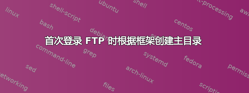 首次登录 FTP 时根据框架创建主目录