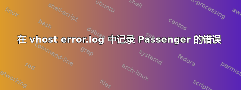 在 vhost error.log 中记录 Passenger 的错误