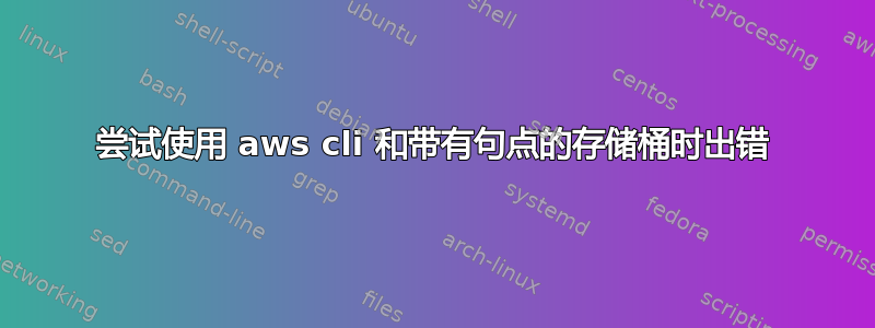 尝试使用 aws cli 和带有句点的存储桶时出错