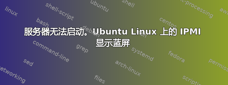 服务器无法启动。Ubuntu Linux 上的 IPMI 显示蓝屏