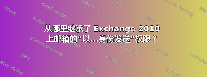 从哪里继承了 Exchange 2010 上邮箱的“以...身份发送”权限？