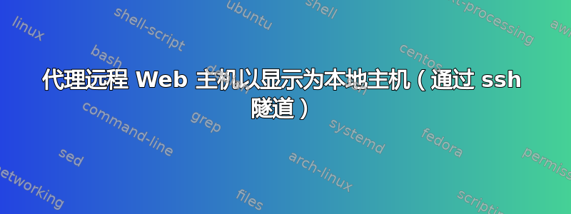 代理远程 Web 主机以显示为本地主机（通过 ssh 隧道）