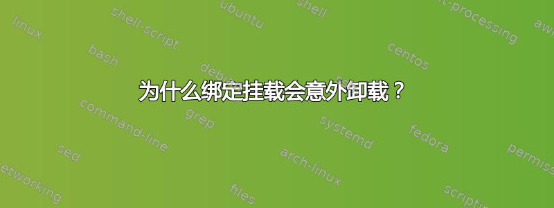 为什么绑定挂载会意外​​卸载？