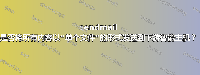 sendmail 是否将所有内容以“单个文件”的形式发送到下游智能主机？