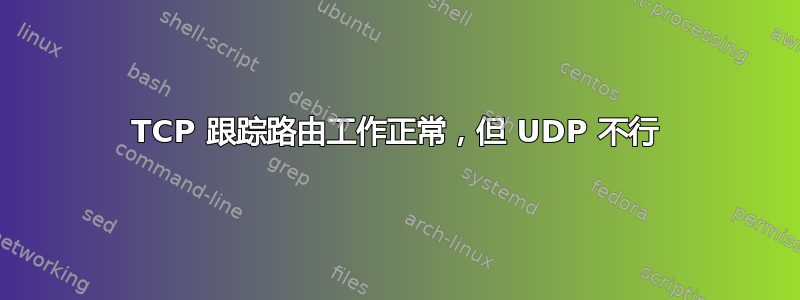 TCP 跟踪路由工作正常，但 UDP 不行