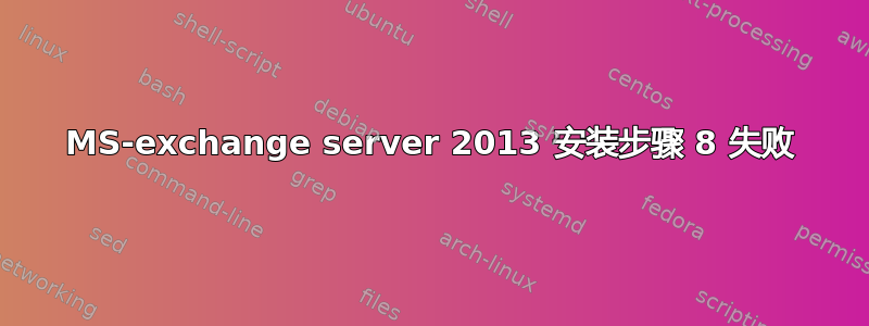 MS-exchange server 2013 安装步骤 8 失败