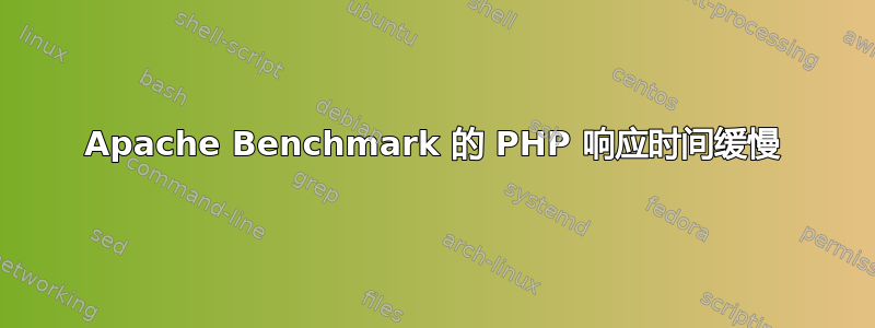 Apache Benchmark 的 PHP 响应时间缓慢