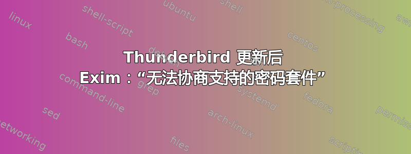 Thunderbird 更新后 Exim：“无法协商支持的密码套件”