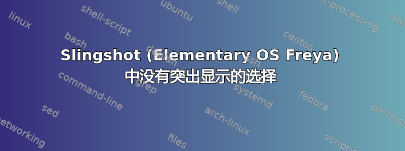 Slingshot (Elementary OS Freya) 中没有突出显示的选择