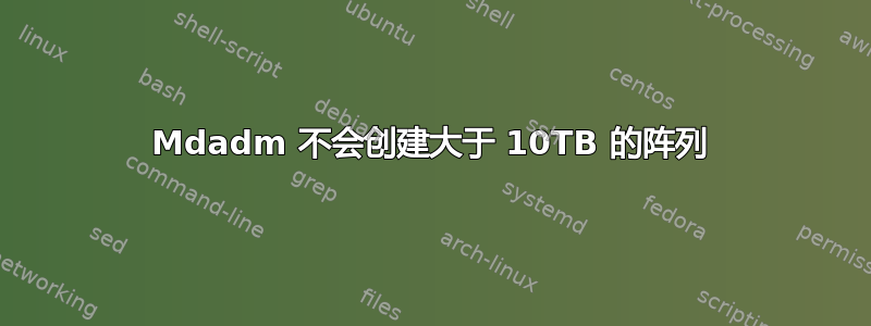 Mdadm 不会创建大于 10TB 的阵列