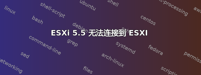 ESXi 5.5 无法连接到 ESXI