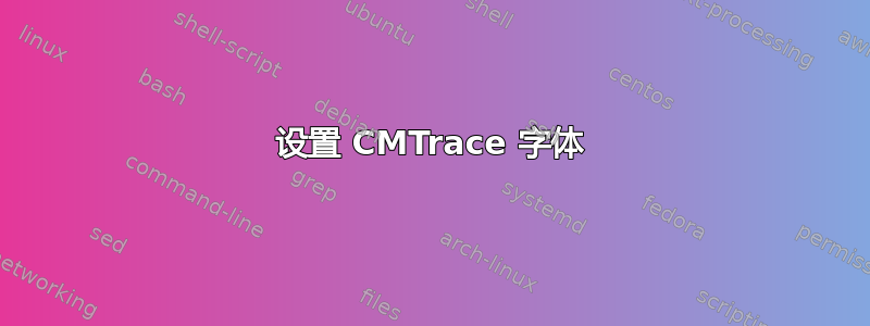 设置 CMTrace 字体