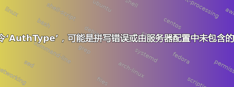 无效的命令‘AuthType’，可能是拼写错误或由服务器配置中未包含的模块定义