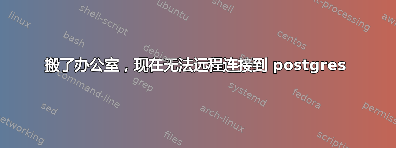 搬了办公室，现在无法远程连接到 postgres