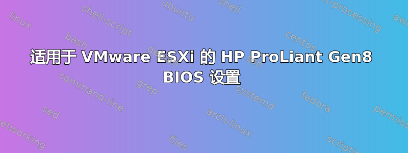 适用于 VMware ESXi 的 HP ProLiant Gen8 BIOS 设置