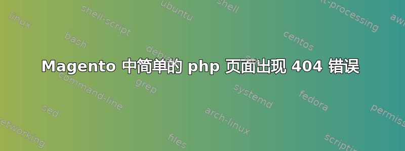 Magento 中简单的 php 页面出现 404 错误