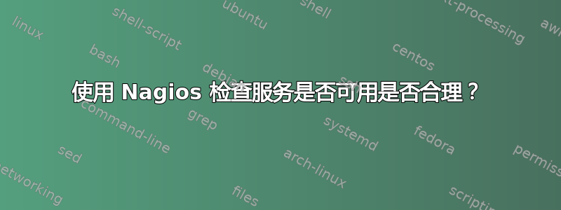 使用 Nagios 检查服务是否可用是否合理？