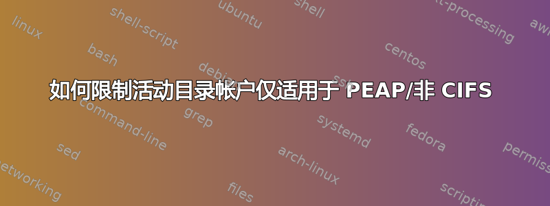 如何限制活动目录帐户仅适用于 PEAP/非 CIFS