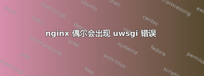 nginx 偶尔会出现 uwsgi 错误