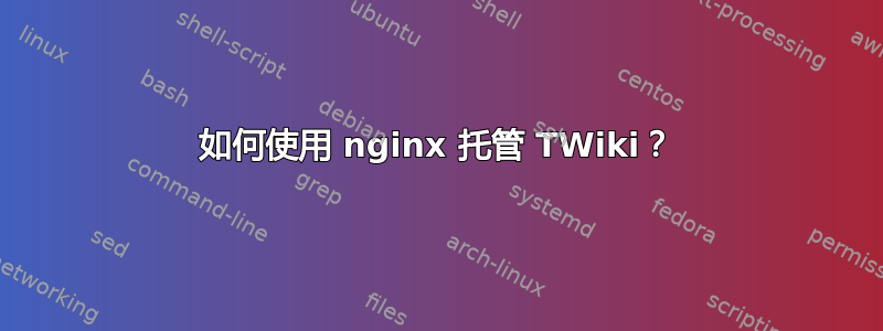 如何使用 nginx 托管 TWiki？