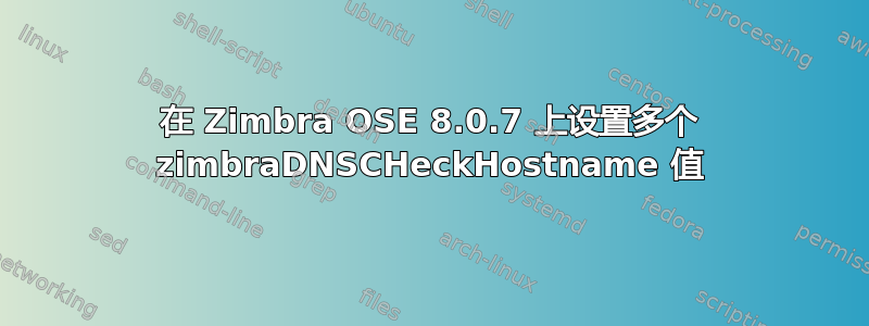 在 Zimbra OSE 8.0.7 上设置多个 zimbraDNSCHeckHostname 值