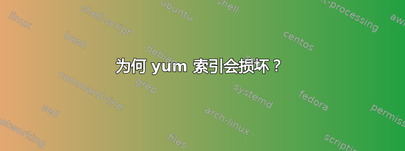 为何 yum 索引会损坏？