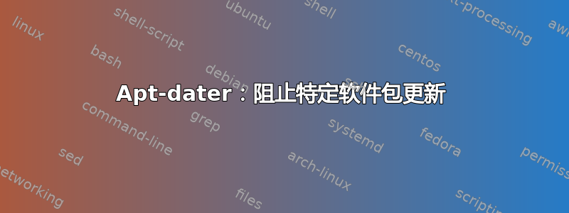 Apt-dater：阻止特定软件包更新