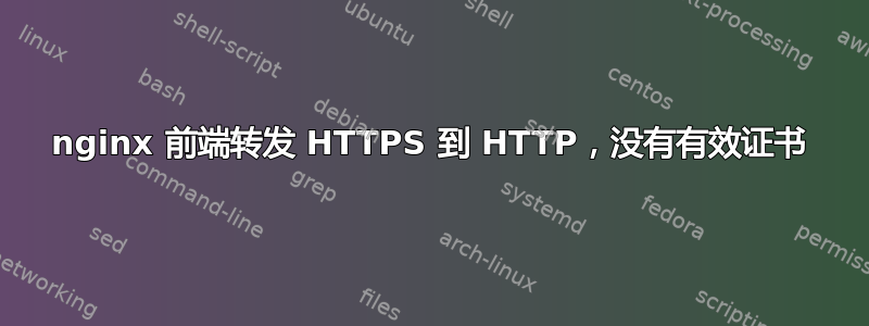 nginx 前端转发 HTTPS 到 HTTP，没有有效证书