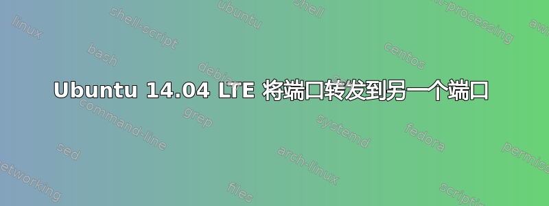 Ubuntu 14.04 LTE 将端口转发到另一个端口