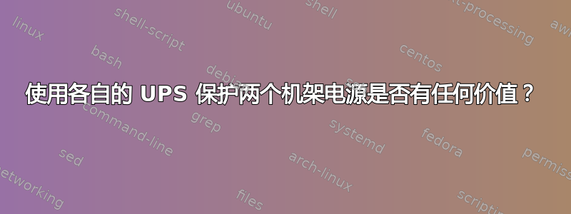 使用各自的 UPS 保护两个机架电源是否有任何价值？