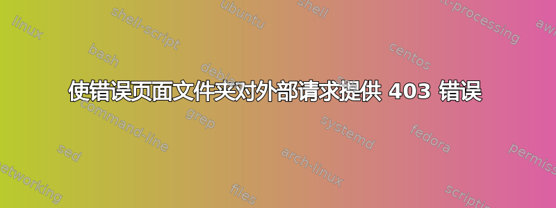 使错误页面文件夹对外部请求提供 403 错误