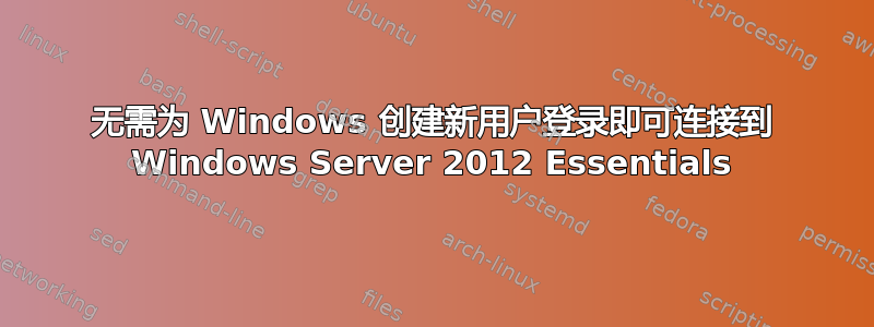 无需为 Windows 创建新用户登录即可连接到 Windows Server 2012 Essentials