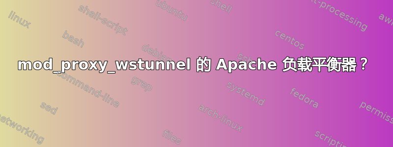 mod_proxy_wstunnel 的 Apache 负载平衡器？