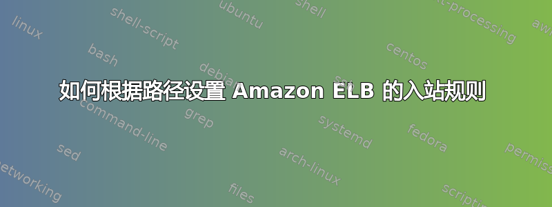 如何根据路径设置 Amazon ELB 的入站规则