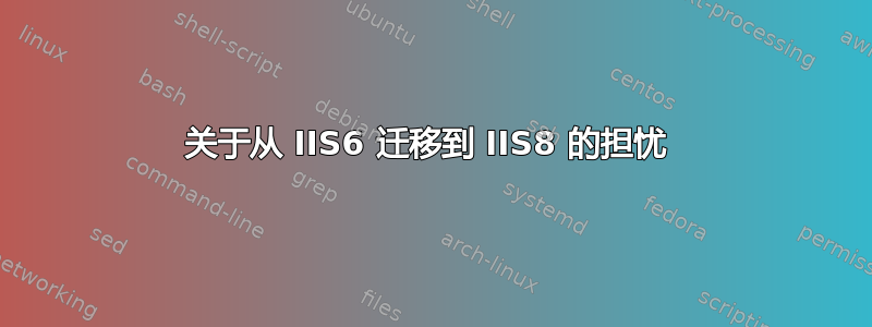 关于从 IIS6 迁移到 IIS8 的担忧 