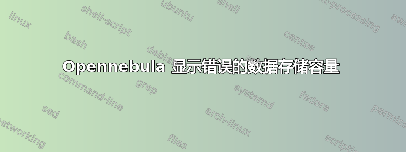 Opennebula 显示错误的数据存储容量